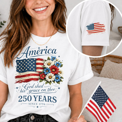 America 250 Shirt, God Shed His Grace on Thee, Patriotic Floral Flag Tee, 250 Years Since 1776